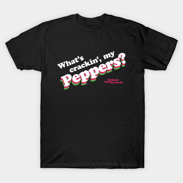 What's Crackin', My Peppers? T-Shirt by Behind The Bastards